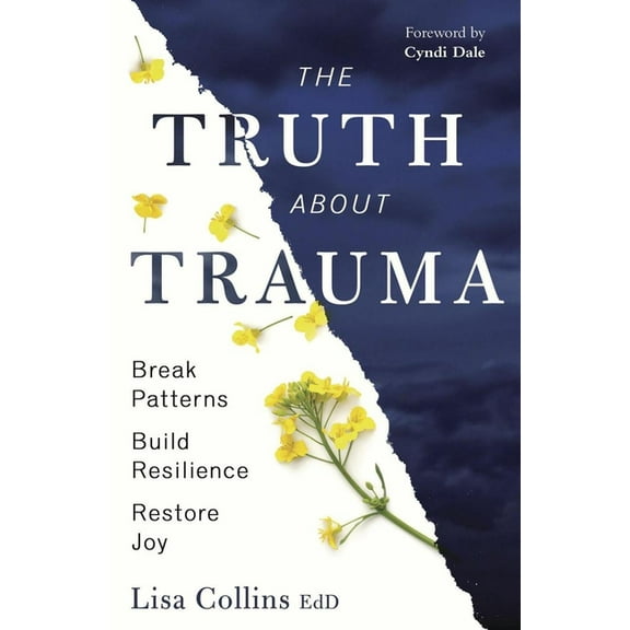 The Truth about Trauma: Break Patterns, Build Resilience, and Restore Joy, (Paperback)