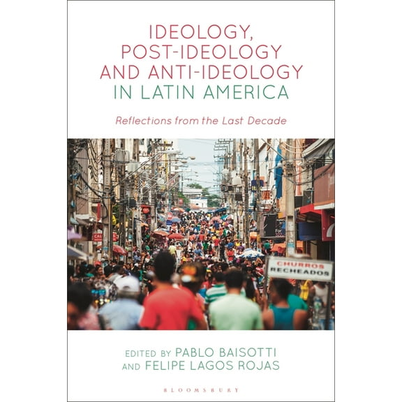 Ideology, Post-Ideology and Anti-Ideology in Latin America: Reflections from the Last Decade, (Hardcover)