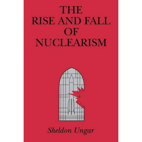 The Rise and Fall of Nuclearism: Fear and Faith as Determinants of the Arms Race, (Paperback)
