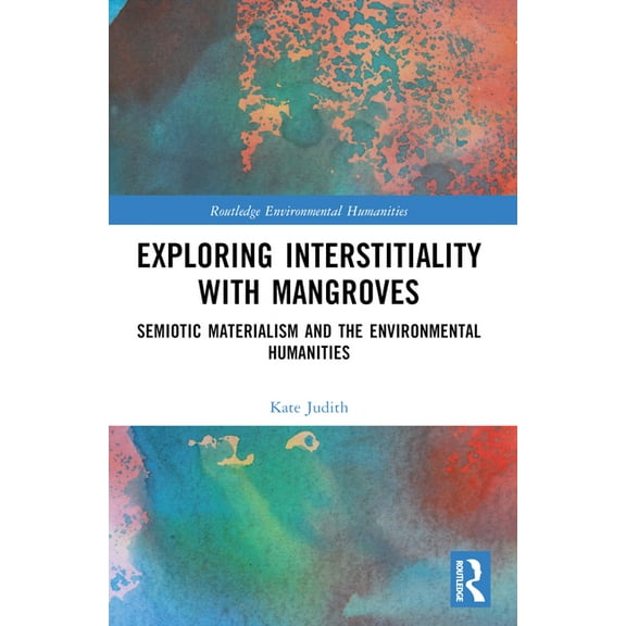 Routledge Environmental Humanities Exploring Interstitiality with Mangroves: Semiotic Materialism and the Environmental Humanities, (Paperback)