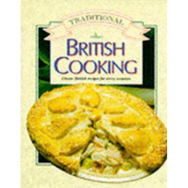 Traditional British Cooking Classic British Recipes for Every Occasion