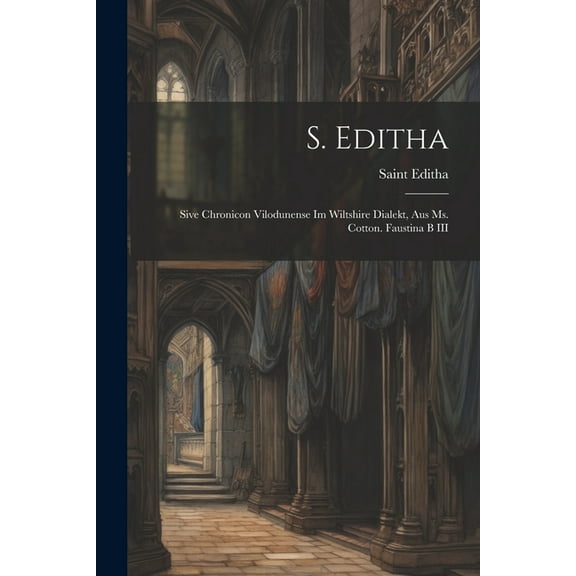 S. Editha: Sive Chronicon Vilodunense Im Wiltshire Dialekt, Aus Ms. Cotton. Faustina B III (Paperback)