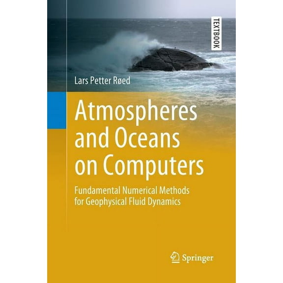 Springer Textbooks in Earth Sciences, Ge Atmospheres and Oceans on Computers: Fundamental Numerical Methods for Geophysical Fluid Dynamics, (Paperback)