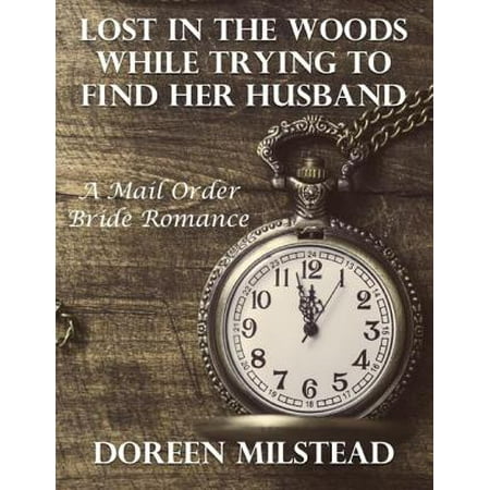 Lost In the Woods While Trying to Find Her Husband: A Mail Order Bride Romance - (Best Way To Find A Husband)