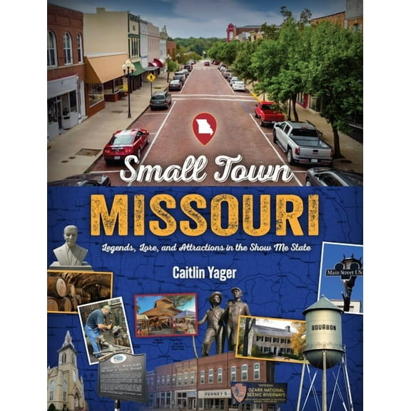 Small Town Missouri: Legends, Lore, and Attractions in the Show Me State, (Paperback)