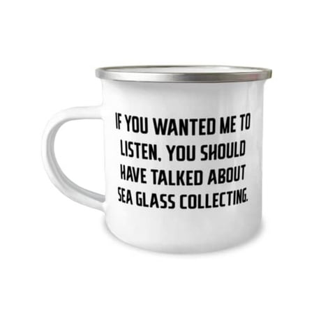 

Sea Glass Collecting Gifts For Friends If You Wanted Me to Listen You Should Have Cute Sea Glass Collecting 12oz Camper Mug From
