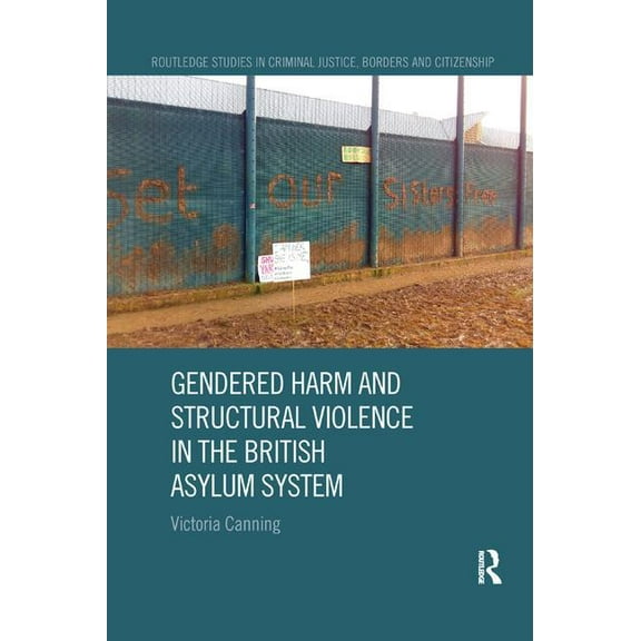 Routledge Studies in Criminal Justice, B Gendered Harm and Structural Violence in the British Asylum System, (Paperback)