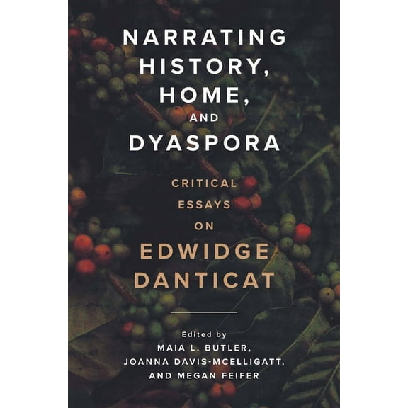 Narrating History, Home, and Dyaspora: Critical Essays on Edwidge Danticat, (Hardcover)
