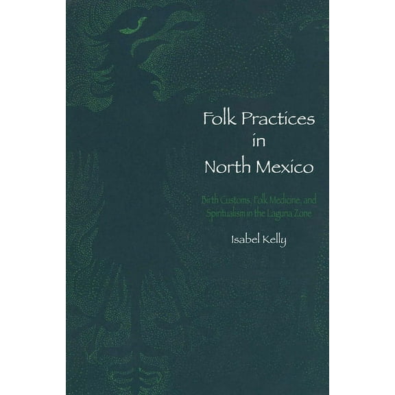 Llilas Latin American Monograph Folk Practices in North Mexico: Birth Customs, Folk Medicine, and Spiritualism in the Laguna Zone, Book 2, (Paperback)