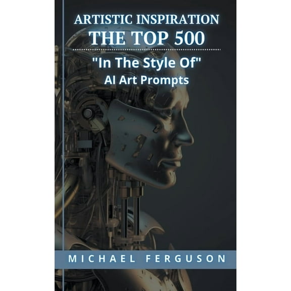 Artistic Inspiration - The Top 500 "In The Style Of" Ai Art Prompts, (Paperback)