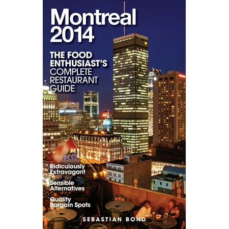 MONTREAL - 2014 (The Food Enthusiast’s Complete Restaurant Guide) - (Best Cheap Food Montreal)