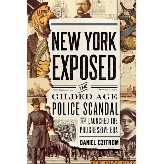 New York Exposed: The Gilded Age Police Scandal That Launched the Progressive Era, (Hardcover)