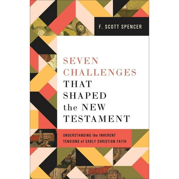 Seven Challenges That Shaped the New Testament: Understanding the Inherent Tensions of Early Christian Faith, (Paperback)