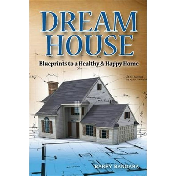 Dream House: Blueprints to a healthy happy home Paperback Barry Bandara