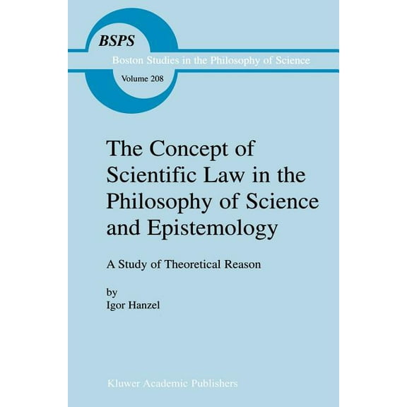 Boston Studies in the Philosophy and His The Concept of Scientific Law in the Philosophy of Science and Epistemology: A Study of Theoretical Reason, Book 208, (Paperback)