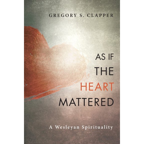 As If the Heart Mattered: A Wesleyan Spirituality (Paperback)