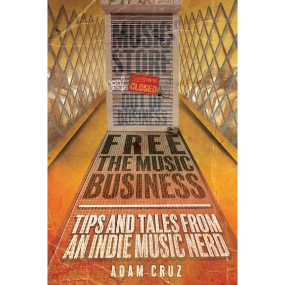 Free The Music Business : Tips and Tales from an Indie Music Nerd (Paperback)