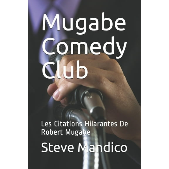 Mugabe Comedy Club: Les Citations Hilarantes De Robert Mugabe (Paperback)