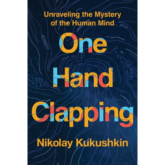 Pre-Owned One Hand Clapping: Unraveling the Mystery of the Human Mind (Hardcover) by Nikolay Kukushkin