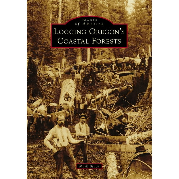 Images of America Logging Oregon's Coastal Forests, (Paperback)