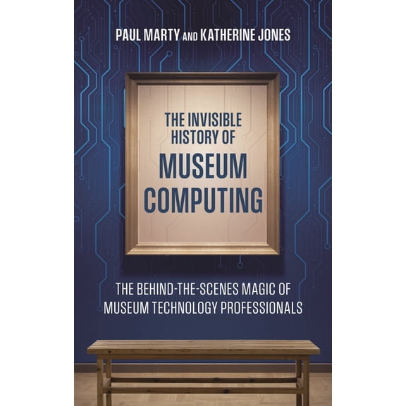 American Alliance of Museums The Invisible History of Museum Computing: The Behind-The-Scenes Magic of Museum Technology Professionals, (Paperback)