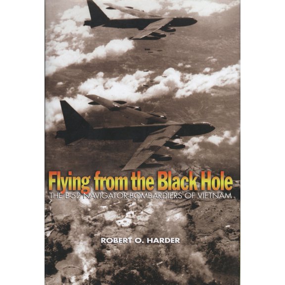 Pre-Owned Flying from the Black Hole: The B-52 Navigator-Bombardiers of Vietnam (Paperback) by Robert O Harder