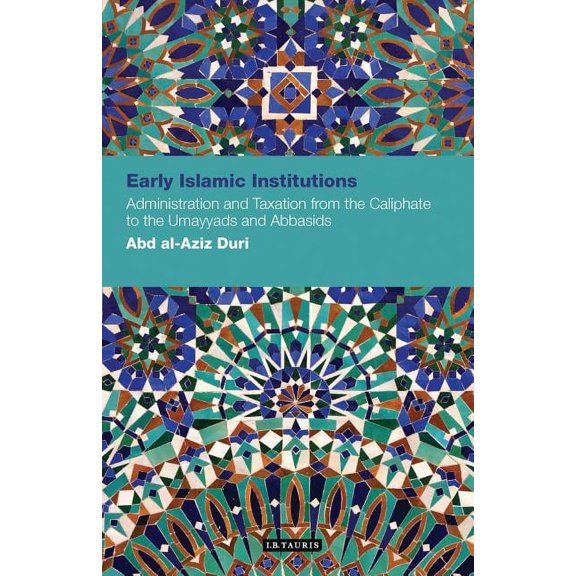 Contemporary Arab Scholarship in the Soc Early Islamic Institutions: Administration and Taxation from the Caliphate to the Umayyads and Abbasids, (Paperback)