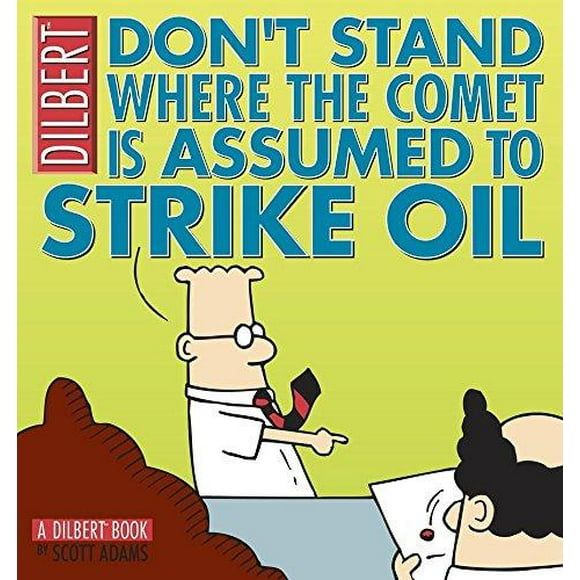 Don't Stand Where the Comet is Assumed to Strike Oil: A Dilbert Book