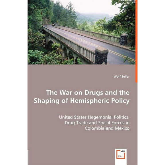 The War on Drugs and the Shaping of Hemispheric Policy - United States Hegemonial Politics, (Paperback)