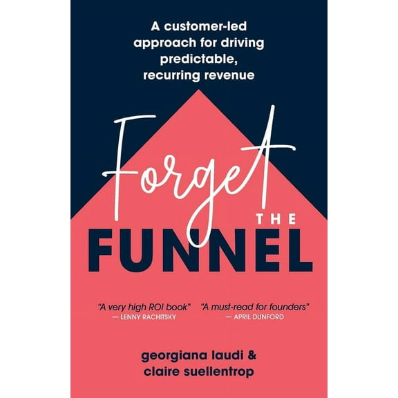Forget the Funnel: A Customer-Led Approach for Driving Predictable, Recurring Revenue, (Paperback)