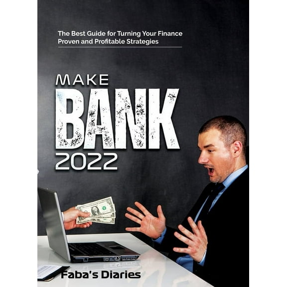 Make Bank 2022: The Best Guide for Turning Your Finance Using Proven and Profitable Strategies, (Hardcover)