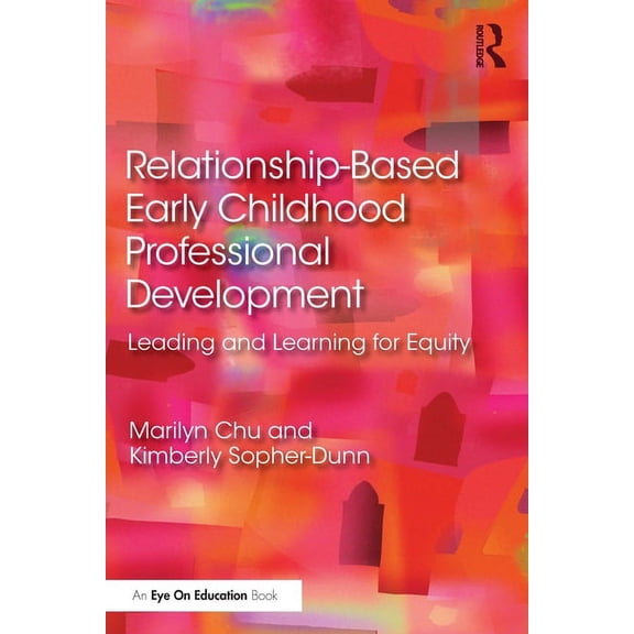 Relationship-Based Early Childhood Professional Development: Leading and Learning for Equity, (Paperback)