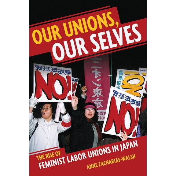 Our Unions, Our Selves: The Rise of Feminist Labor Unions in Japan, (Paperback)