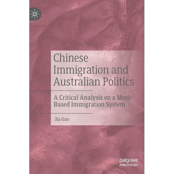 Chinese Immigration and Australian Politics: A Critical Analysis on a Merit-Based Immigration System, (Hardcover)