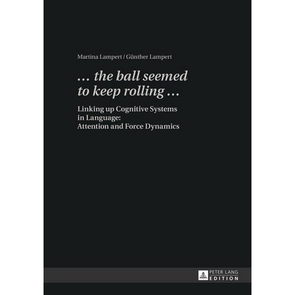 ... the ball seemed to keep rolling ...: Linking up Cognitive Systems in Language: Attention and Force Dynamics (Hardcover)