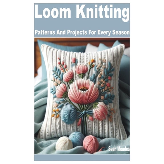 Loom Knitting: Patterns and Projects for Every Season, (Paperback)