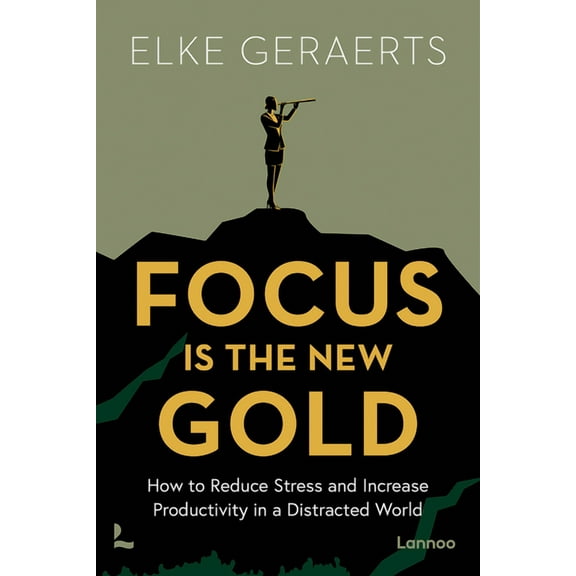 Focus Is the New Gold: How to Reduce Stress and Increase Productivity in a Distracted World, (Paperback)