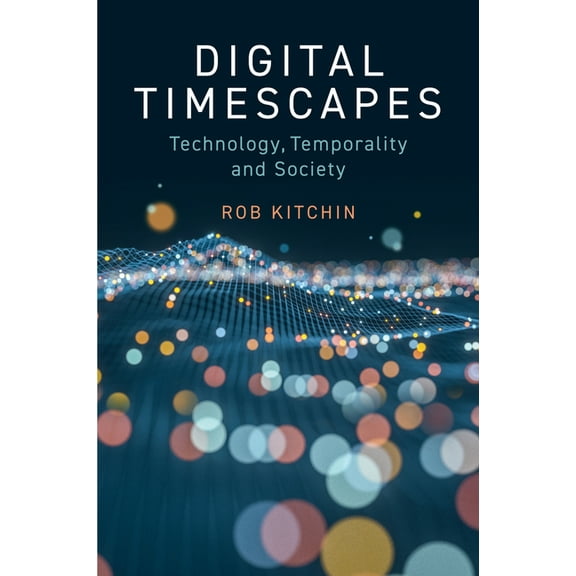 Digital Timescapes: Technology, Temporality and Society, (Paperback)