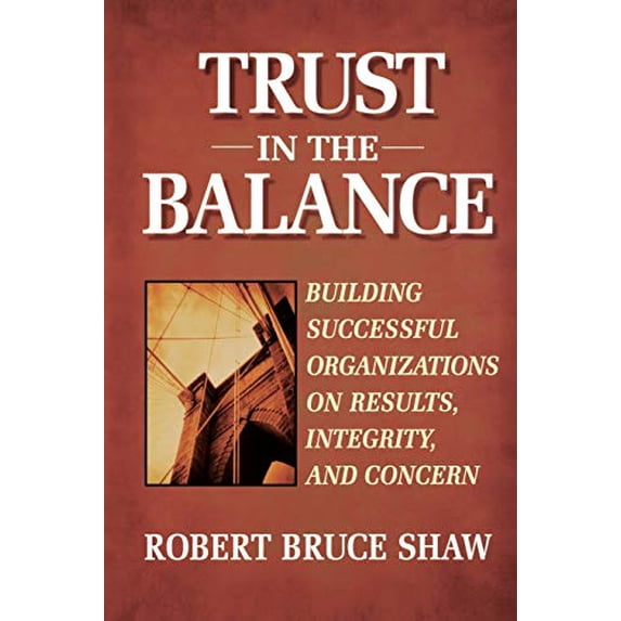 Pre-Owned Trust in the Balance: Building Successful Organizations on Results, Integrity, and Concern (Paperback) 0787902861 9780787902865