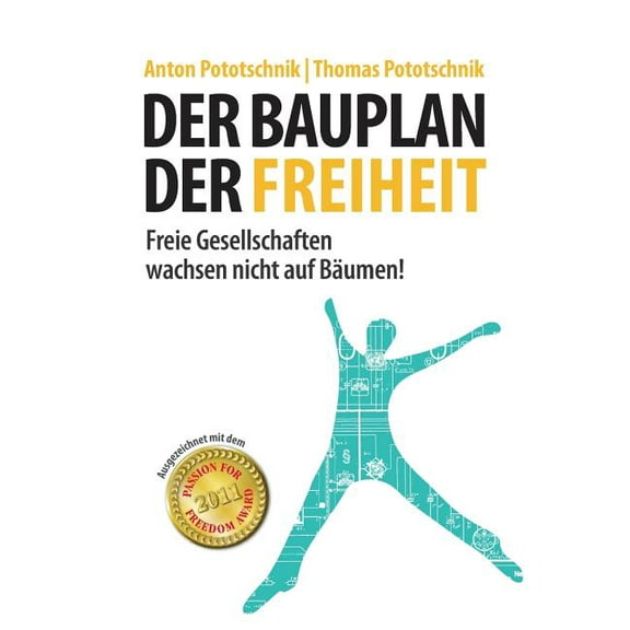 Der Bauplan der Freiheit: Freie Gesellschaften wachsen nicht auf Bäumen!, (Paperback)
