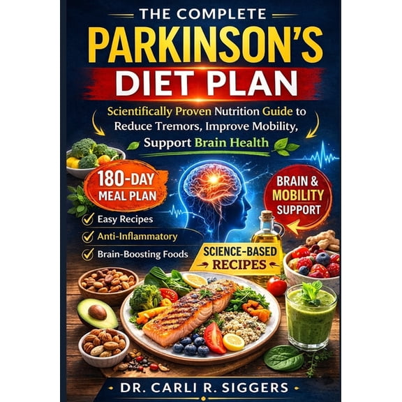 The Complete Parkinson's Diet Plan: Scientifically Proven Nutrition Guide to Reduce Tremors, Improve Mobility, Support B, (Paperback)