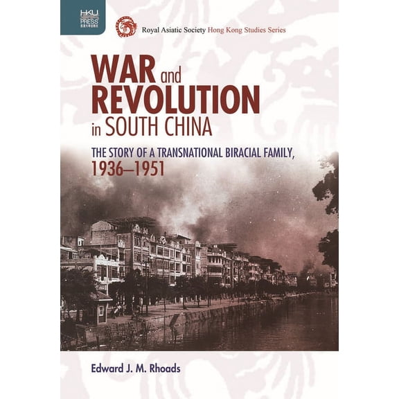Royal Asiatic Society Hong Kong Studies War and Revolution in South China: The Story of a Transnational Biracial Family, 1936-1951, (Hardcover)