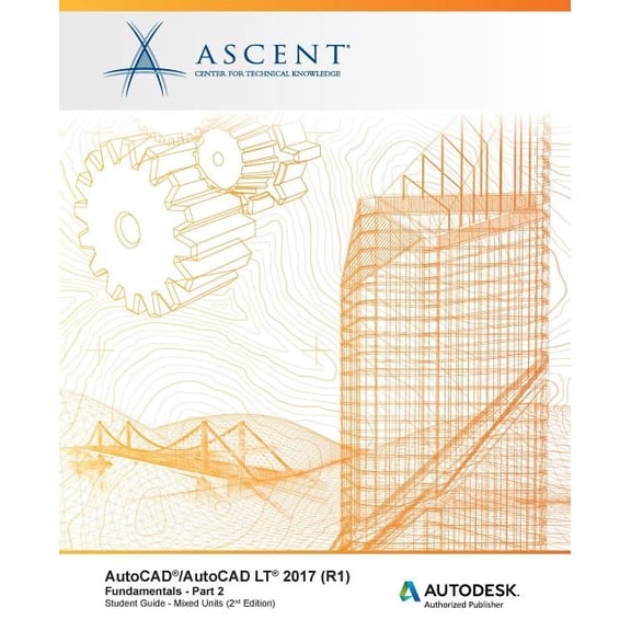 Autocad/AutoCAD LT 2017 (R1): Fundamentals - Mixed Units: AutoCAD/AutoCAD LT 2017 (R1): Fundamentals - Mixed Units: Part 2: Autodesk Authorized Publisher (Paperback)