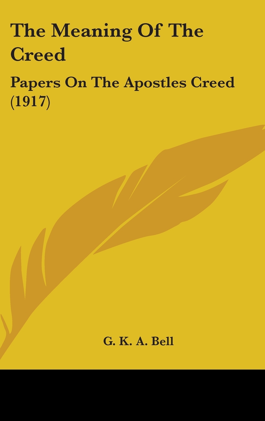 The Meaning of the Creed Papers on the Apostles Creed (1917