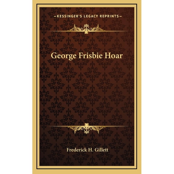 George Frisbie Hoar Hardcover 1164502336 9781164502333 Frederick H. Gillett