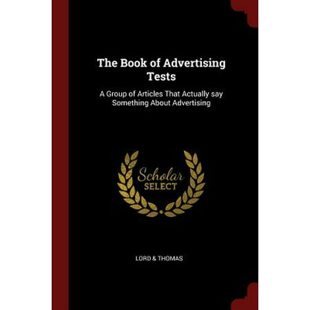 The Book of Advertising Tests : A Group of Articles That Actually Say Something about