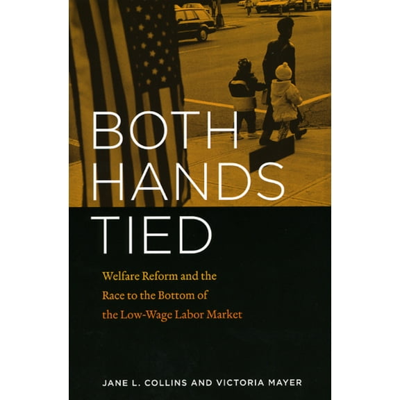 Both Hands Tied: Welfare Reform and the Race to the Bottom in the Low-Wage Labor Market, (Paperback)