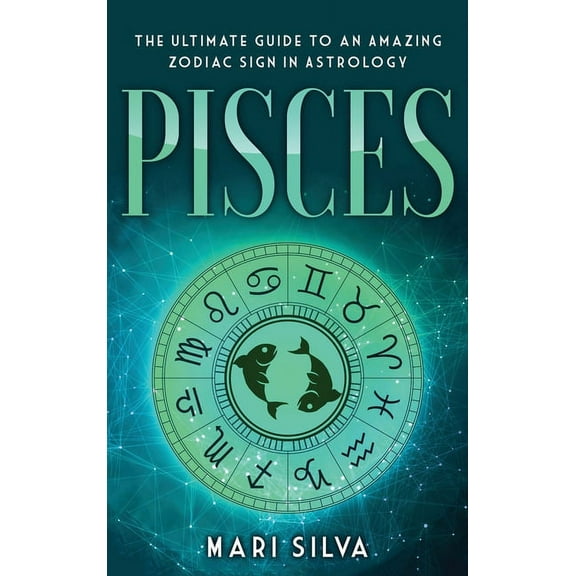 Pisces: The Ultimate Guide to an Amazing Zodiac Sign in Astrology, (Hardcover)