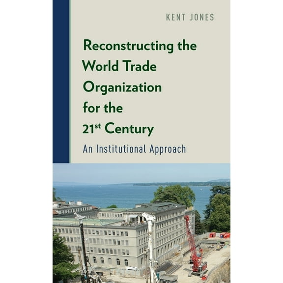Reconstructing the World Trade Organization for the 21st Century: An Institutional Approach, (Hardcover)