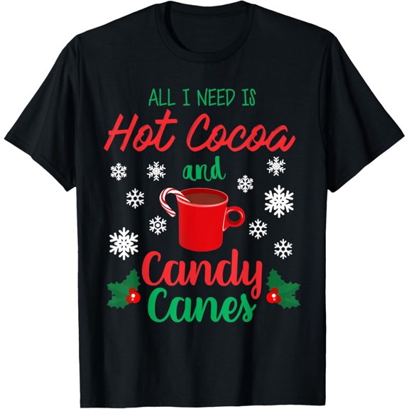 Exquisite and comfortable-Need is Hot Cocoa and Candy Canes Christmas Peppermint Drink T-Shirt
